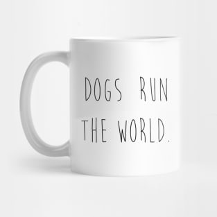 Dogs run the world. Mug